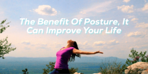 Read more about the article The Benefit Of Posture, It Can Improve Your Life