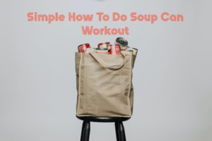 Read more about the article Simple How To Do A Soup Can Workout